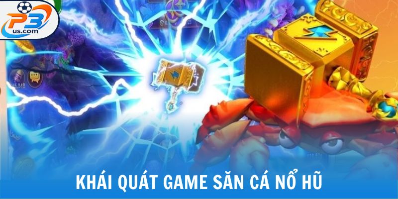 Bắn Cá Nổ Hũ - Giải Trí Kiếm Tiền Không Giới Hạn Tại P3 5 Khái quát game săn cá nổ hũ