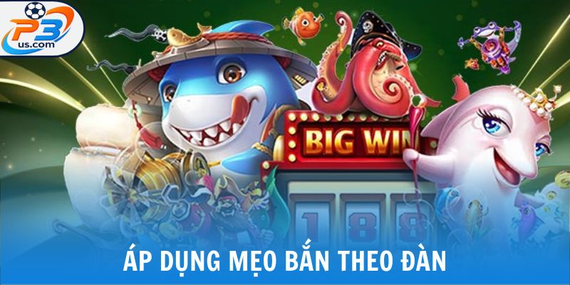 Bắn Cá Nổ Hũ - Giải Trí Kiếm Tiền Không Giới Hạn Tại P3 7 Áp dụng mẹo bắn theo đàn