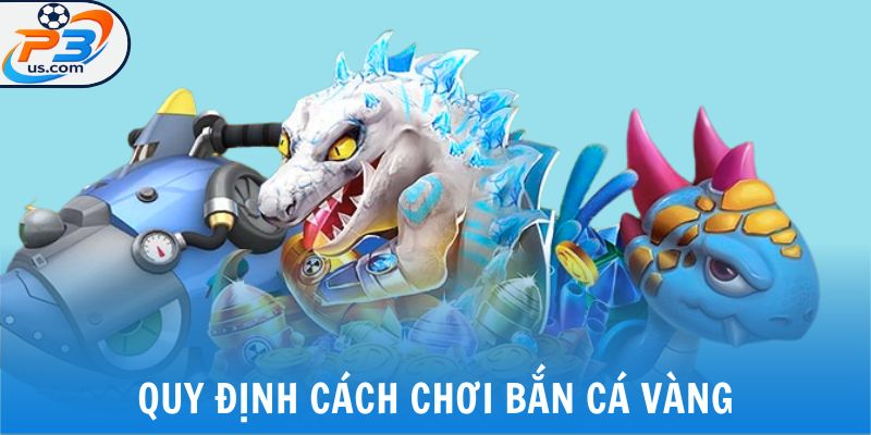 Bắn Cá Vàng - Siêu Phẩm Đổi Thưởng Hàng Đầu Cho Game Thủ 6 Quy định cách chơi bắn cá vàng