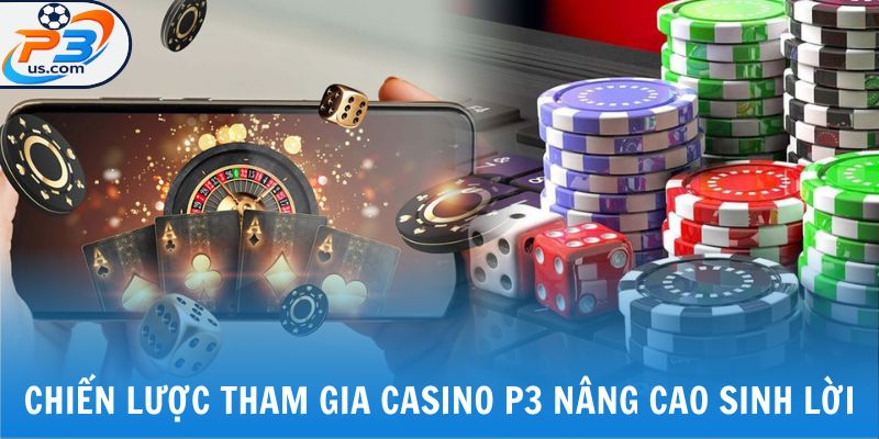 CASINO P3 3 Chiến lược tham gia casino P3 nâng cao sinh lời