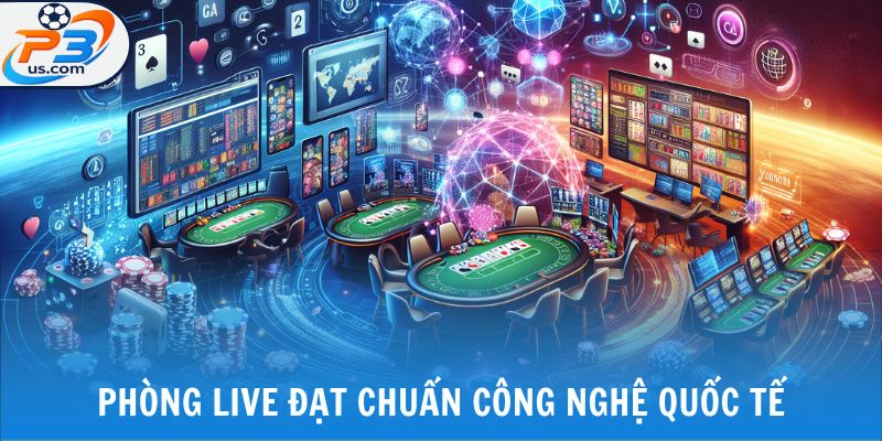CASINO P3 1 Phòng live đạt chuẩn công nghệ quốc tế