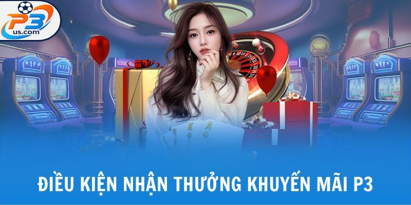 Khuyến Mãi P3 1 Điều kiện nhận thưởng khuyến mãi P3