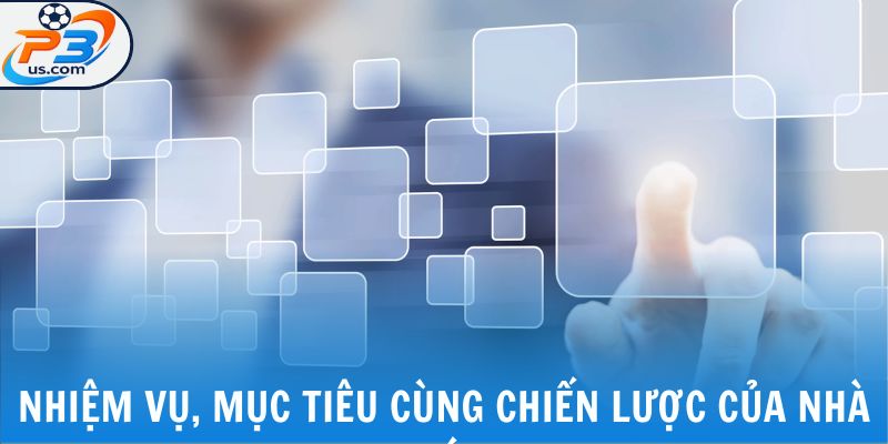 P3 19 Nhiệm vụ, mục tiêu cùng chiến lược của nhà cái