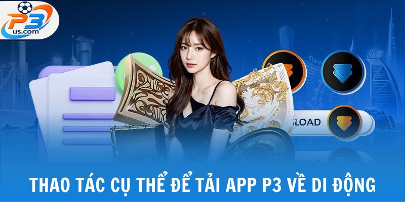 Tải App P3 - Quy Trình Thao Tác Cụ Thể Cho Từng Hệ Điều Hành 5 Thao tác cụ thể để tải app P3 về di động