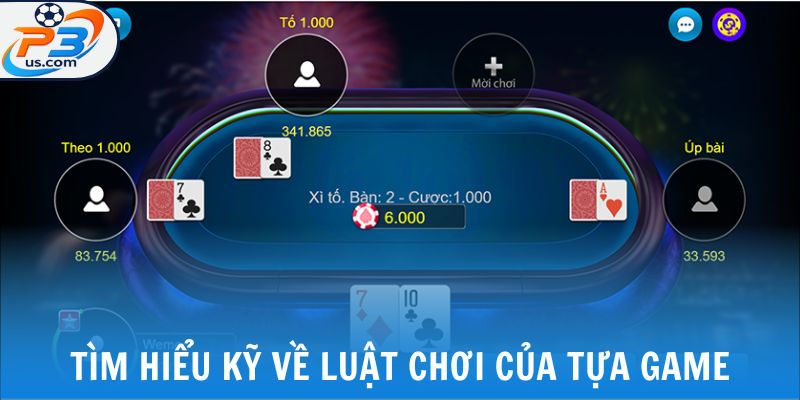 Xì Tố - Trải Nghiệm Đánh Bạc Hấp Dẫn Ngay Tại P3 6 Tìm hiểu kỹ chi tiết về luật chơi của tựa game